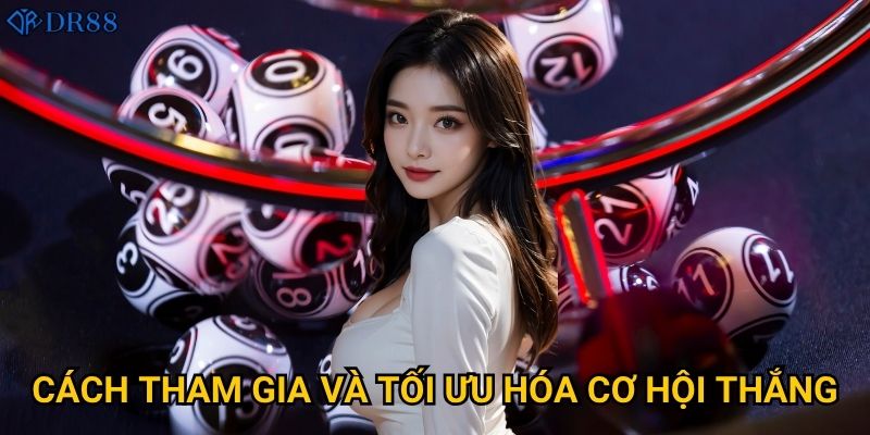 Cách tham gia và tối ưu hóa cơ hội thắng?