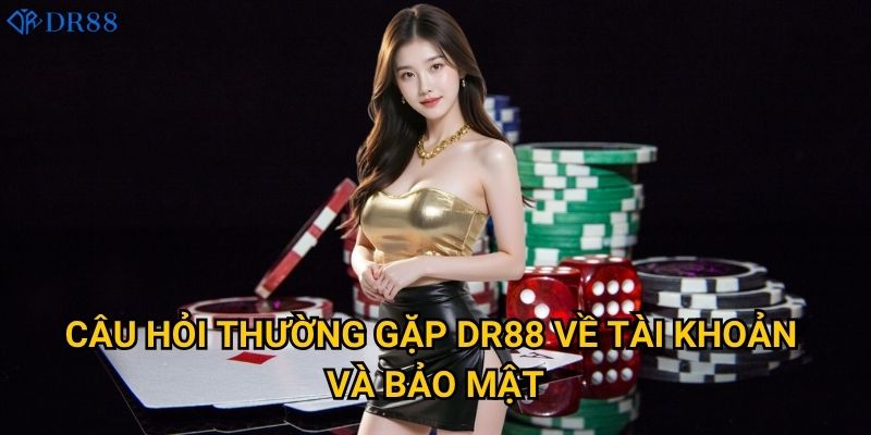 Những câu hỏi thường gặp nào về DR88 được quan tâm nhất? 2 Câu hỏi thường gặp DR88 về tài khoản và bảo mật?