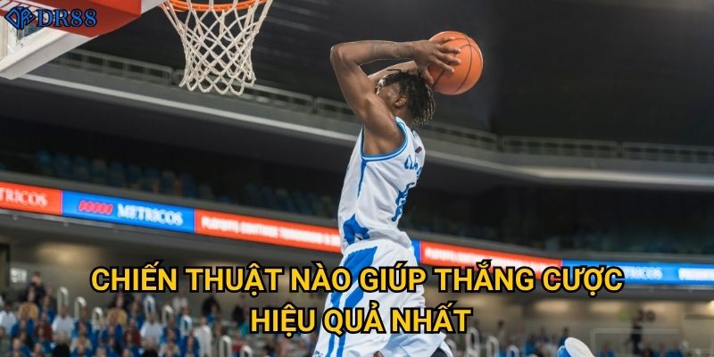 Tại sao cá cược bóng rổ DR88 lại thu hút người chơi? 3 Chiến thuật nào giúp thắng cược hiệu quả nhất?