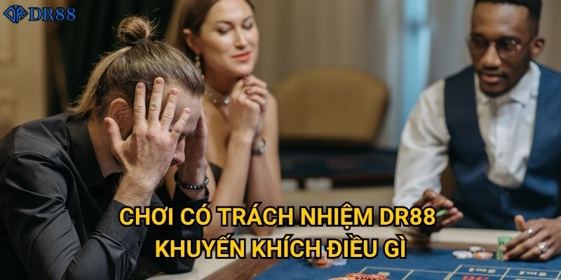 Làm sao để thực hiện chơi có trách nhiệm tại DR88? 1 Chơi có trách nhiệm DR88 khuyến khích điều gì?