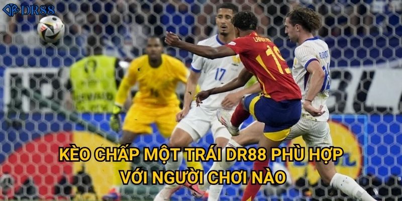 Kèo chấp một trái DR88 phù hợp với người chơi nào?