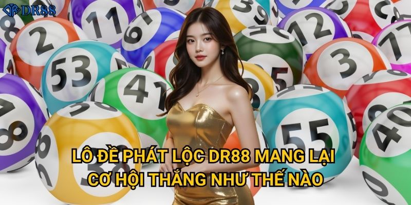 Làm thế nào để thắng lớn với Lô Đề Phát Lộc tại DR88? 2 Lô Đề Phát Lộc DR88 mang lại cơ hội thắng như thế nào?