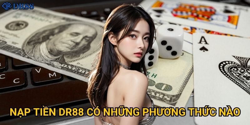 Nạp tiền DR88 có những phương thức nào?