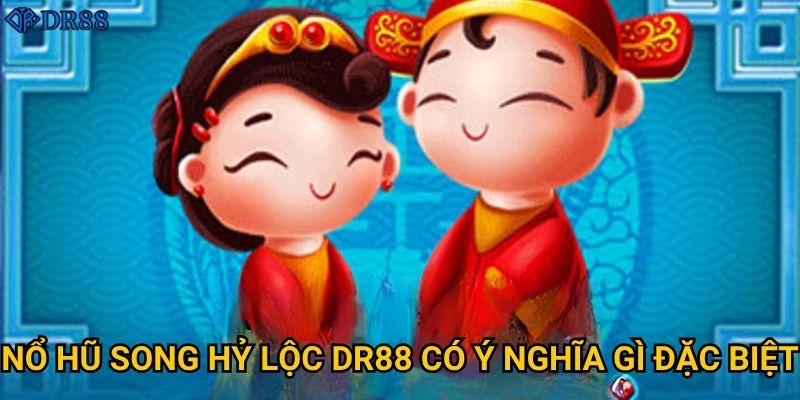 Vì sao Nổ Hũ Song Hỷ Lộc DR88 mang lại may mắn? 2 Nổ Hũ Song Hỷ Lộc DR88 có ý nghĩa gì đặc biệt?