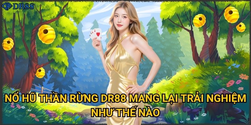 Tại sao Nổ Hũ Thần Rừng DR88 lại được yêu thích nhất? 2 Nổ Hũ Thần Rừng DR88 mang lại trải nghiệm như thế nào?