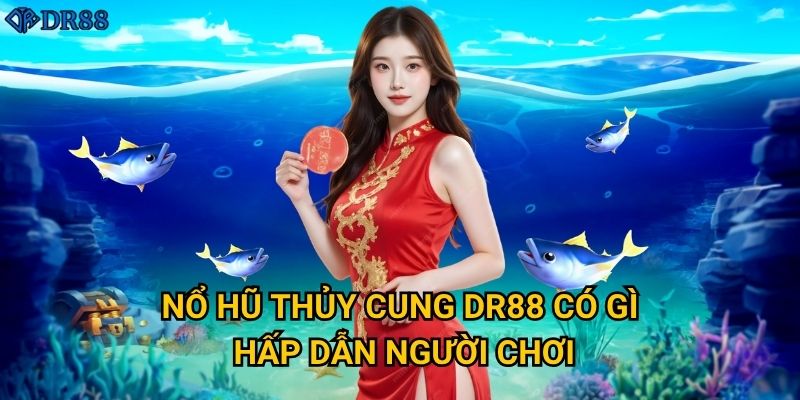 Nổ Hũ Thủy Cung DR88 có gì hấp dẫn người chơi