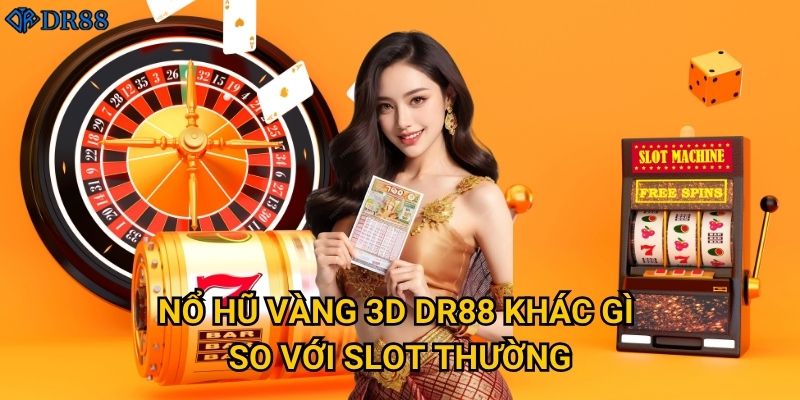 Có gì đặc biệt về Nổ Hũ Vàng 3D tại DR88? 2 Nổ Hũ Vàng 3D DR88 khác gì so với slot thường?