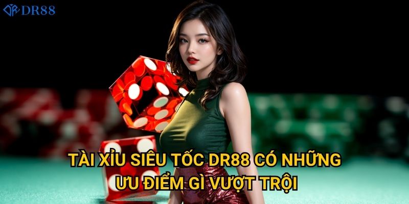 Tài Xỉu Siêu Tốc DR88 có những ưu điểm gì vượt trội?