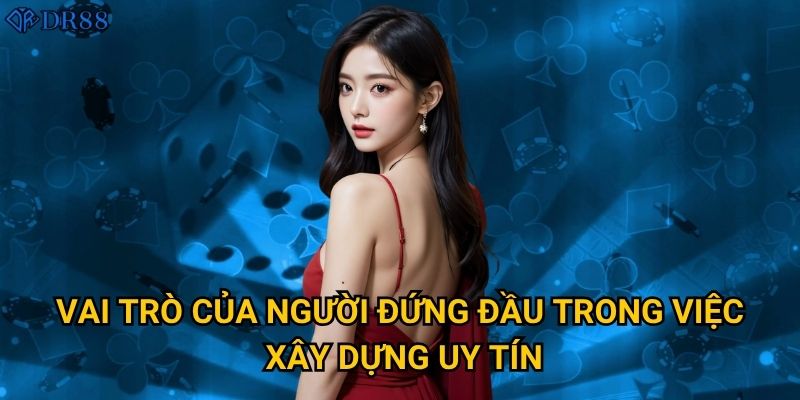 Vai trò của người đứng đầu trong việc xây dựng uy tín?