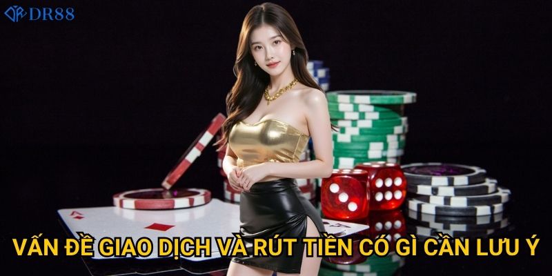 Những câu hỏi thường gặp nào về DR88 được quan tâm nhất? 3 Vấn đề giao dịch và rút tiền có gì cần lưu ý?
