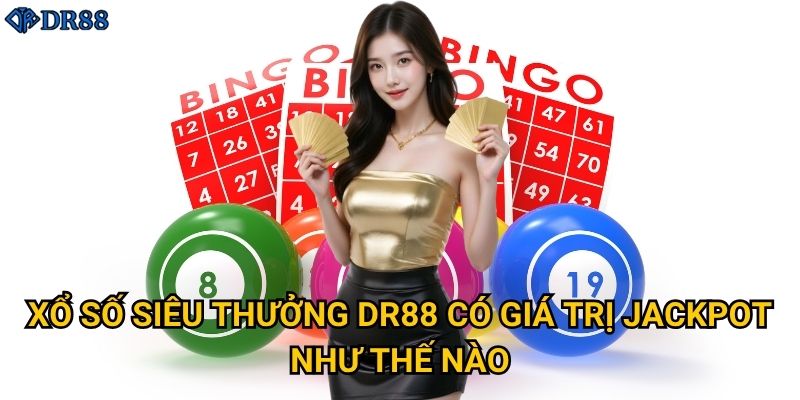 Vì sao Xổ Số Siêu Thưởng DR88 được yêu thích nhất? 2 Xổ Số Siêu Thưởng DR88 có giá trị jackpot như thế nào